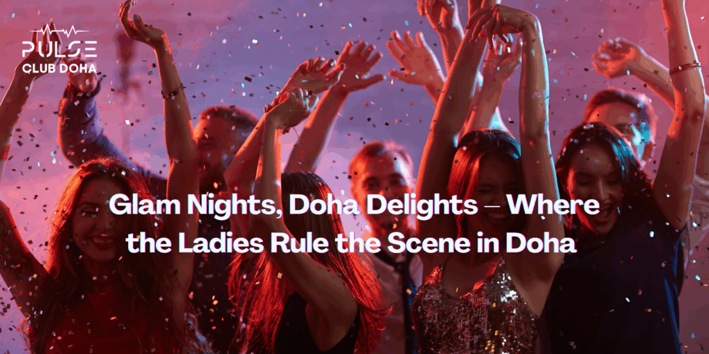 #Pulse Doha #Best Ladies Night in Doha Clubs